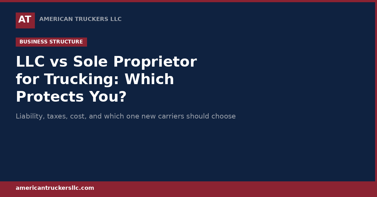 LLC vs Sole Proprietor for Trucking: Which Protects You?